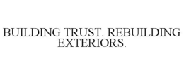 BUILDING TRUST. REBUILDING EXTERIORS.