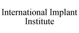 INTERNATIONAL IMPLANT INSTITUTE