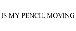 IS MY PENCIL MOVING