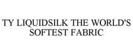 TY LIQUIDSILK THE WORLD'S SOFTEST FABRIC