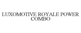 LUXOMOTIVE ROYALE POWER COMBO