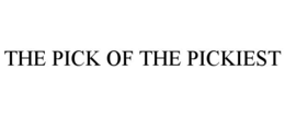 THE PICK OF THE PICKIEST