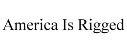 AMERICA IS RIGGED