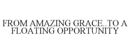 FROM AMAZING GRACE..TO A FLOATING OPPORTUNITY