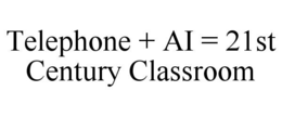 TELEPHONE + AI = 21ST CENTURY CLASSROOM