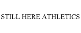 STILL HERE ATHLETICS