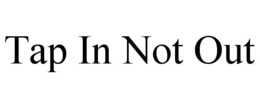 TAP IN NOT OUT