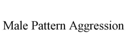 MALE PATTERN AGGRESSION