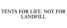 TENTS FOR LIFE, NOT FOR LANDFILL