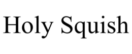 HOLY SQUISH