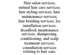 HAIR SALON SERVICES; NATURAL HAIR CARE SERVICES; HAIR STYLING SERVICES; HAIR MAINTENANCE SERVICES; HAIR BRAIDING SERVICES; LOC INSTALLATION SERVICES; DREADLOCK MAINTENANCE SERVICES; SHAMPOOING, CONDIT