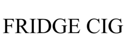 FRIDGE CIG