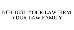 NOT JUST YOUR LAW FIRM, YOUR LAW FAMILY
