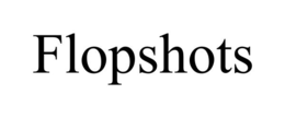 FLOPSHOTS