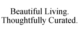 BEAUTIFUL LIVING. THOUGHTFULLY CURATED.