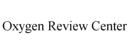 OXYGEN REVIEW CENTER