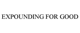 EXPOUNDING FOR GOOD