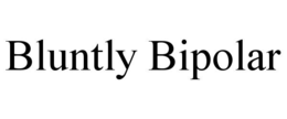 BLUNTLY BIPOLAR