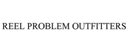 REEL PROBLEM OUTFITTERS