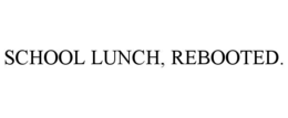 SCHOOL LUNCH, REBOOTED.