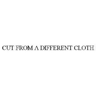 CUT FROM A DIFFERENT CLOTH Trademark - Serial Number 77731487 :: Justia  Trademarks