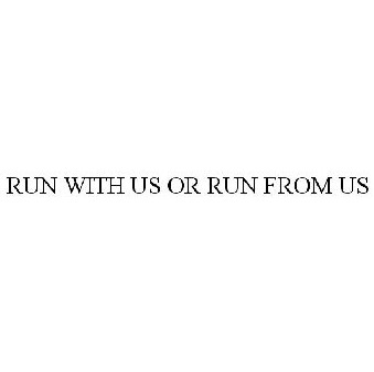 Run With Us Or Run From Us Trademark Serial Number Justia Trademarks