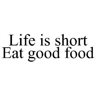 LIFE IS SHORT EAT GOOD FOOD Trademark - Serial Number 86336945 :: Justia  Trademarks