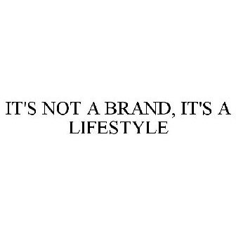 IT'S NOT A BRAND, IT'S A LIFESTYLE Trademark - Serial Number 86930921 ...