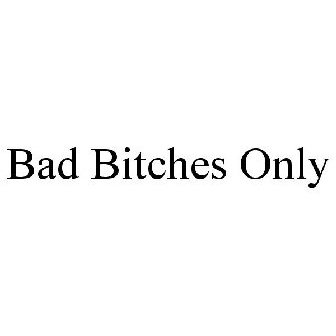 BAD BITCHES ONLY Trademark - Serial Number 87169903 :: Justia Trademarks