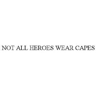 NOT ALL HEROES WEAR CAPES Trademark - Serial Number 87537359 :: Justia  Trademarks